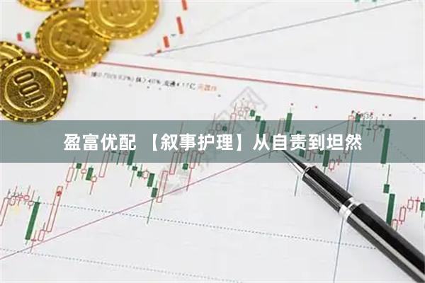 盈富优配 【叙事护理】从自责到坦然